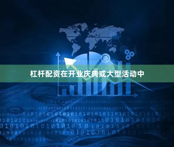 杠杆配资在开业庆典或大型活动中