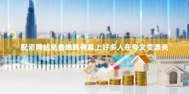 配资网站免费瞧瞧弹幕上好多人在夸文雯漂亮