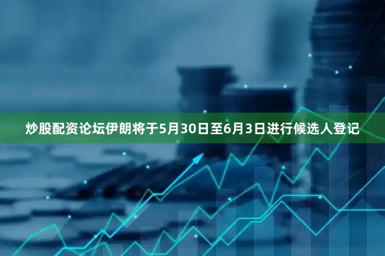 炒股配资论坛伊朗将于5月30日至6月3日进行候选人登记
