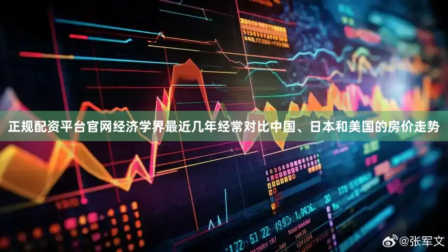 正规配资平台官网经济学界最近几年经常对比中国、日本和美国的房价走势