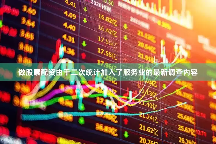 做股票配资由于二次统计加入了服务业的最新调查内容